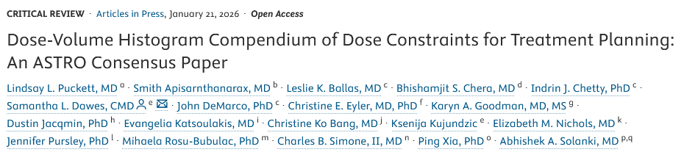 Dose-Volume Histogram Compendium of Dose Constraints for Treatment Planning: An ASTRO Consensus Paper. Lindsay L. Puckett, MD; Smith Apisarnthanarax, MD; Leslie K. Ballas, MD; Bhishamjit S. Chera, MD; Indrin J. Chetty, PhD; Samantha L. Dawes, CMD; John DeMarco, PhD; Christine E. Eyler, MD, PhD; Karyn A. Goodman, MD, MS; Dustin Jacqmin, PhD; Evangelia Katsoulakis, MD; Christine Ko Bang, MD; Ksenija Kujundzic; Elizabeth M. Nichols, MD; Jennifer Pursley, PhD; Mihaela Rosu-Bubulac, PhD; Charles B. Simone, II, MD; Ping Xia, PhD; Abhishek A. Solanki, MD